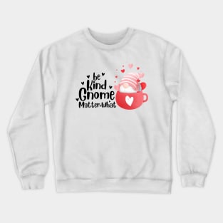 Be kind gnome matter what Crewneck Sweatshirt